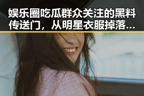 娱乐圈吃瓜群众关注的黑料传送门，从明星衣服掉落到背后关系的圆滑揭秘