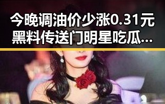 今晚调油价少涨0.31元黑料传送门明星吃瓜酱小宝贝幕后故事曝光
