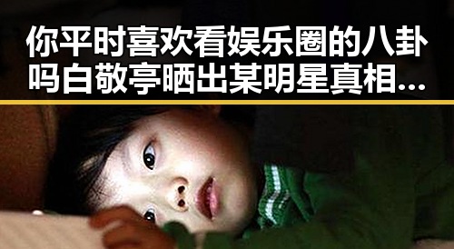 你平时喜欢看娱乐圈的八卦吗白敬亭晒出某明星真相令人震惊最热闹的莫过于某明星的黑料传送门