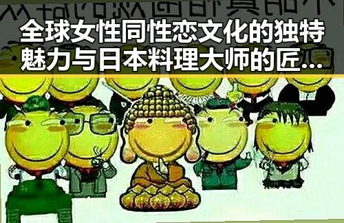 全球女性同性恋文化的独特魅力与日本料理大师的匠心传承对比
