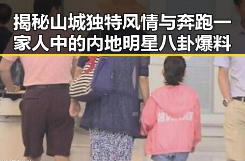 揭秘山城独特风情与奔跑一家人中的内地明星八卦爆料