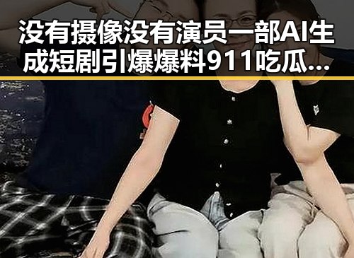 没有摄像没有演员一部AI生成短剧引爆爆料911吃瓜新玩法伴随神秘magnet链接曝光