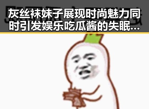 灰丝袜妹子展现时尚魅力同时引发娱乐吃瓜酱的失眠困扰
