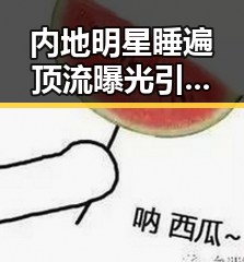内地明星睡遍顶流曝光引发关注，娱乐吃瓜酱揭秘高考背后那些隐形英雄