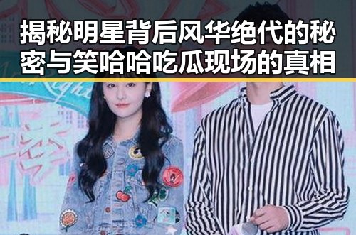 揭秘明星背后风华绝代的秘密与笑哈哈吃瓜现场的真相
