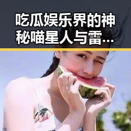 吃瓜娱乐界的神秘喵星人与雷诺曼吃瓜事件背后引发的讨论热潮